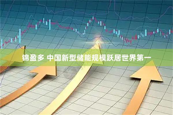 锦盈多 中国新型储能规模跃居世界第一