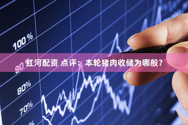 红河配资 点评：本轮猪肉收储为哪般？