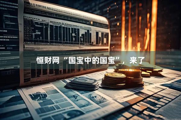 恒财网 “国宝中的国宝”，来了